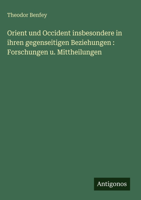 Orient und Occident insbesondere in ihren gegenseitigen Beziehungen : Forschungen u. Mittheilungen - Theodor Benfey