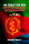 Cover-Bild zum Titel 'Im Schatten der Diktatur Eritreas Unterdruckung' von 'Russom Teklay'