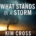 What Stands in a Storm Lib/E: Three Days in the Worst Superstorm to Hit the South's Tornado Alley - Kim Cross