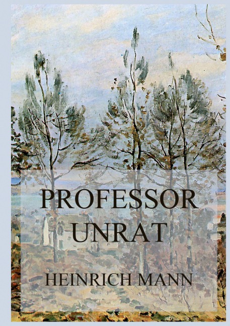 Professor Unrat oder Das Ende eines Tyrannen - Heinrich Mann