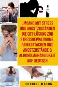 Cover-Bild zum Titel 'Umgang mit Stress und Angstzuständen Die CBT-Lösung zur Stressbewältigung, Panikattacken und Angstzustände & Alkoholabhängigkeit Auf Deutsch' von 'Charlie Mason'