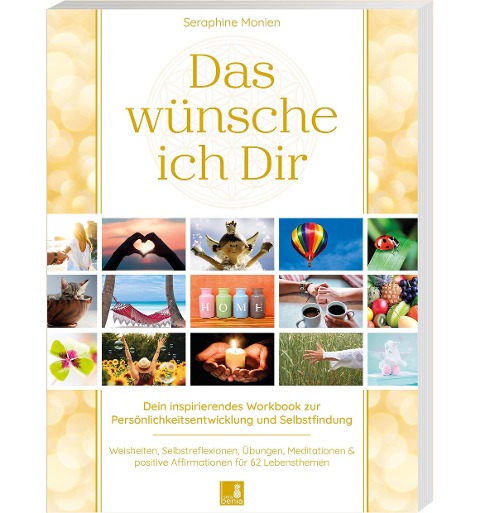 Das wünsche ich Dir | Workbook zur Persönlichkeitsentwicklung & Selbstfindung | Lebensweisheiten, Selbstreflexionen, Positive Affirmationen, Meditationen und Übungen | 62 Lebensthemen - Seraphine Monien
