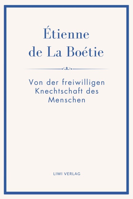 Étienne de La Boétie: Von der freiwilligen Knechtschaft des Menschen. Übertragen von Gustav Landauer - Étienne de La Boétie