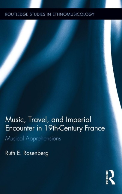 Music, Travel, and Imperial Encounter in 19th-Century France - Ruth Rosenberg