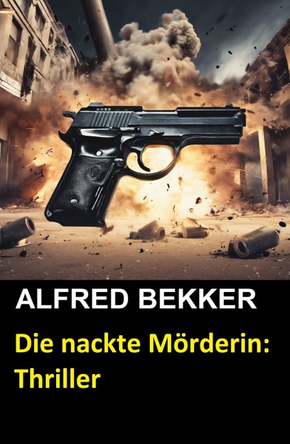 Die nackte Mörderin: Thriller (Alfred Bekker Thriller Edition, #2) - Alfred Bekker