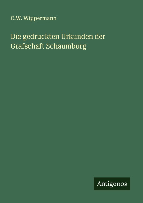 Die gedruckten Urkunden der Grafschaft Schaumburg - C. W. Wippermann