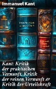 Cover-Bild zum Titel 'Kant: Kritik der praktischen Vernunft, Kritik der reinen Vernunft & Kritik der Urteilskraft' von 'Immanuel Kant'