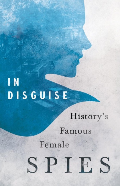 In Disguise - History's Famous Female Spies - Various