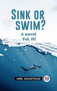 Cover-Bild zum Titel 'Sink or swim? A novel Vol. III' von 'Mrs Houstoun'