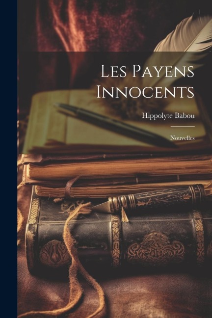 Les Payens Innocents: Nouvelles - Hippolyte Babou