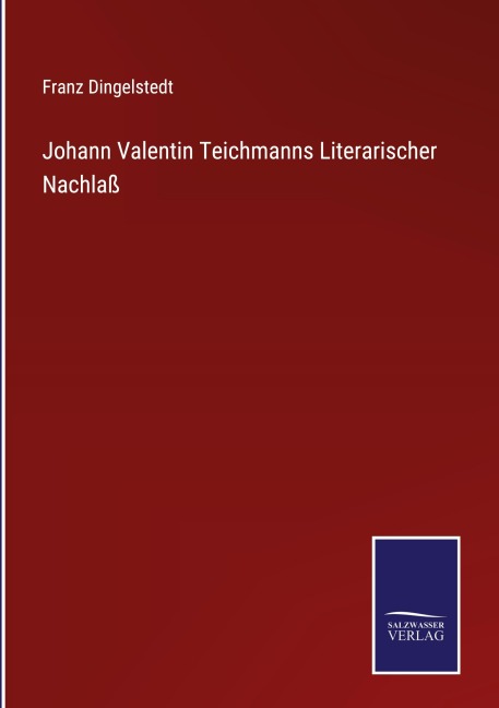 Johann Valentin Teichmanns Literarischer Nachlaß - Franz Dingelstedt