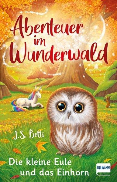 Abenteuer im Wunderwald - Die kleine Eule und das Einhorn - J. S. Betts