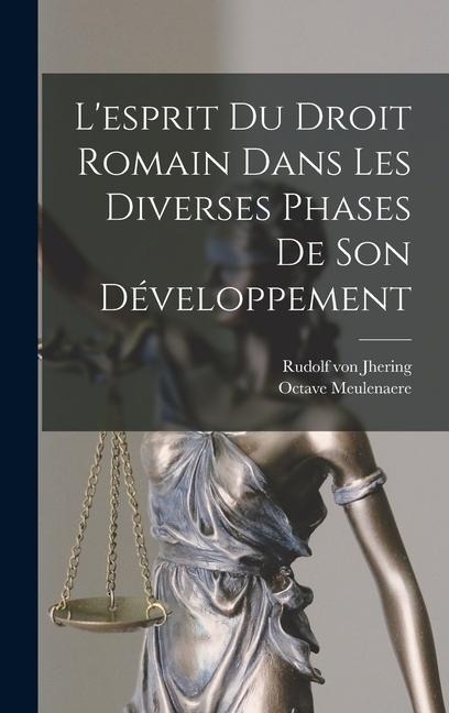 L'esprit Du Droit Romain Dans Les Diverses Phases De Son Développement - Rudolf Von Jhering, Octave Meulenaere