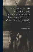 Cover-Bild zum Titel 'History of the Independent Loudoun Virginia Rangers. U.S. vol. cav. (scouts) 1862-65' von 'Briscoe Goodhart'