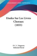 Cover-Bild zum Titel 'Etudes Sur Les Livres Choraux (1855)' von 'P. C. C. Bogaerts, Edmond Duval'