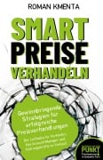 Smart Preise verhandeln - Gewinnbringende Strategien für erfolgreiche Preisverhandlungen - Roman Kmenta