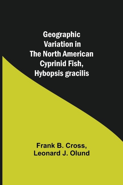 Geographic Variation in the North American Cyprinid Fish, Hybopsis gracilis - Frank B. Cross, Leonard J. Olund