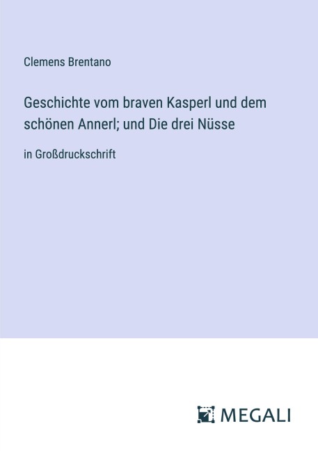 Geschichte vom braven Kasperl und dem schönen Annerl; und Die drei Nüsse - Clemens Brentano