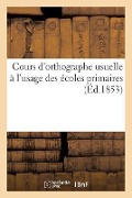 Cours d'Orthographe Usuelle À l'Usage Des Écoles Primaires - Sans Auteur