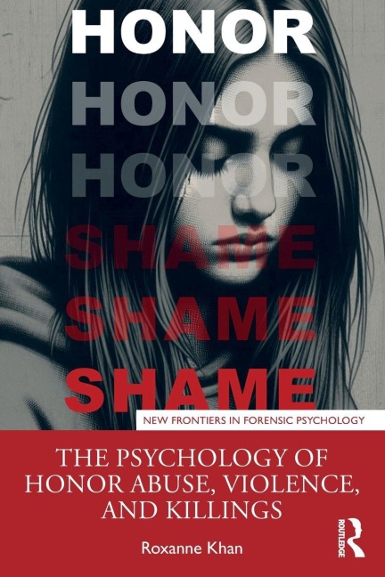 The Psychology of Honor Abuse, Violence, and Killings - Roxanne Khan
