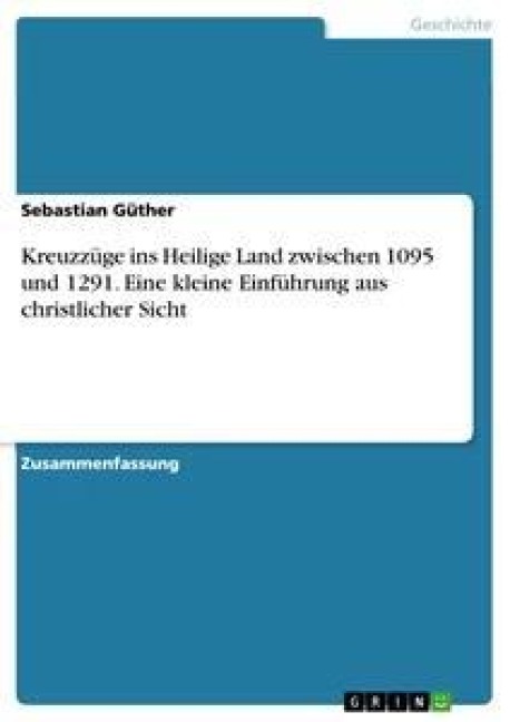 Kreuzzüge ins Heilige Land zwischen 1095 und 1291. Eine kleine Einführung aus christlicher Sicht - Sebastian Güther