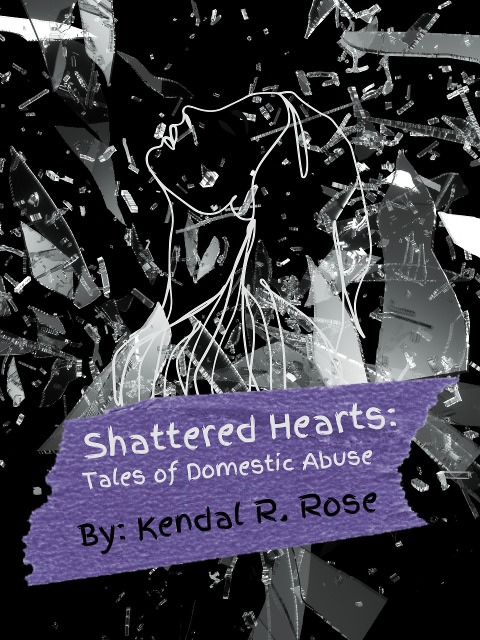 Shattered Hearts: Tales of Domestic Abuse - Kendal R. Rose