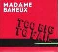 Too Big To Fail - Madame Baheux