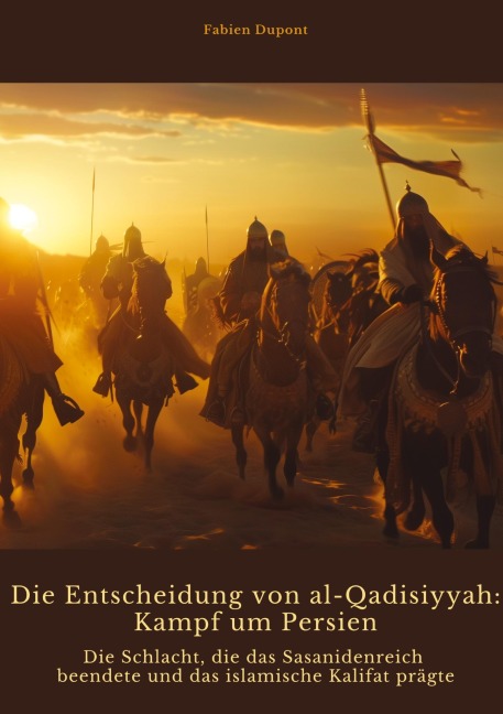 Die Entscheidung von al-Qadisiyyah: Kampf um Persien - Fabien Dupont