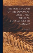 Cover-Bild zum Titel 'The Fossil Plants of the Devonian and Upper Silurian Formations of Canada' von 'J. W. Dawson'