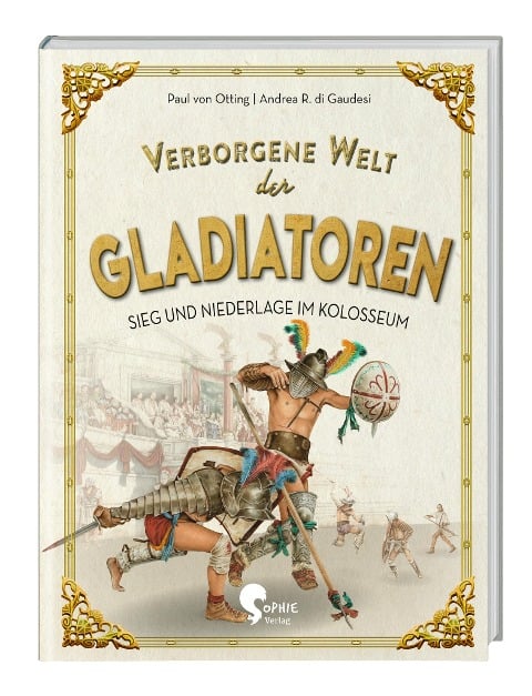 Verborgene Welt der Gladiatoren - Paul von Otting