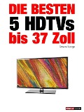 Cover-Bild zum Titel 'Die besten 5 HDTVs bis 37 Zoll' von 'Tobias Runge, Herbert Bisges'