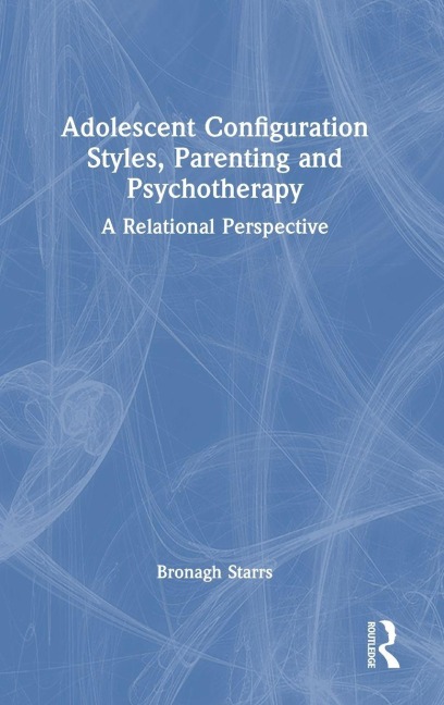 Adolescent Configuration Styles, Parenting and Psychotherapy - Bronagh Starrs