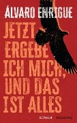 Cover-Bild zum Titel 'Jetzt ergebe ich mich, und das ist alles' von 'Álvaro Enrigue'