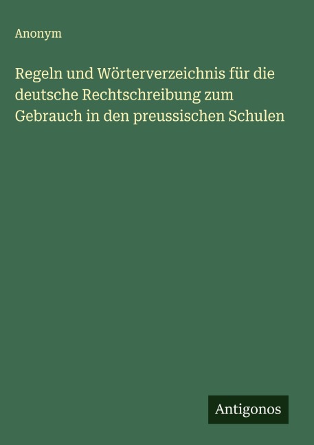 Regeln und Wörterverzeichnis für die deutsche Rechtschreibung zum Gebrauch in den preussischen Schulen - Anonym