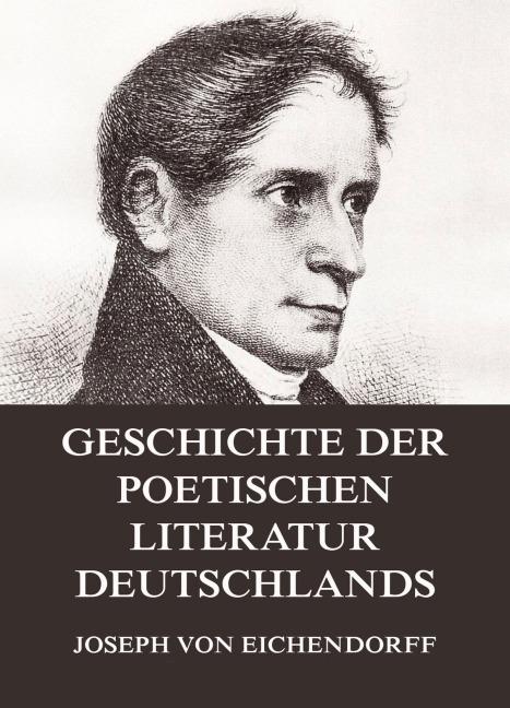 Geschichte der poetischen Literatur Deutschlands - Joseph Von Eichendorff