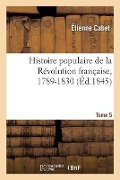 Histoire Populaire de la Révolution Française, 1789-1830. Tome 5 - Étienne Cabet