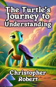 Cover-Bild zum Titel 'The Turtle's Journey to Understanding' von 'Christopher Robert'
