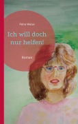Cover-Bild zum Titel 'Ich will doch nur helfen!' von 'Petra Weise'