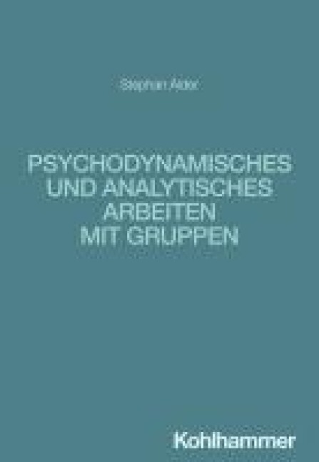 Psychodynamisches und analytisches Arbeiten mit Gruppen - Stephan Alder