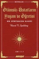Ölümsüz Üstadlarin Yasam ve Ögretisi - 3 Cilt Birarada - Baird T. Spalding
