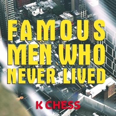 Famous Men Who Never Lived Lib/E - K. Chess