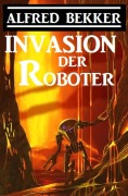Cover-Bild zum Titel 'Invasion der Roboter' von 'Alfred Bekker'