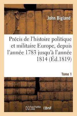Précis de l'Histoire Politique Et Militaire de l'Europe T1 - John Bigland