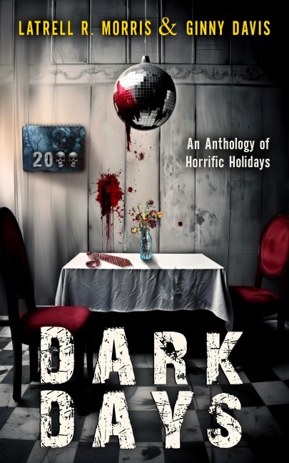 Dark Days: An Anthology of Horrific Holidays - Latrell R. Morris, Ginny Davis
