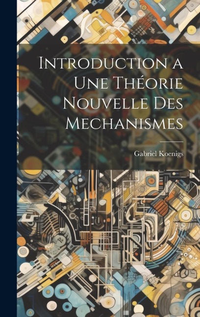 Introduction a Une Théorie Nouvelle Des Mechanismes - Gabriel Koenigs