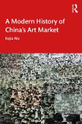 Cover-Bild zum Titel 'A Modern History of China's Art Market' von 'Kejia Wu'