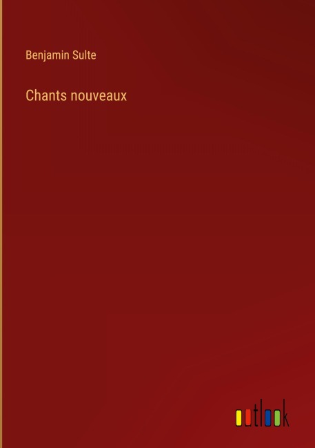 Chants nouveaux - Benjamin Sulte
