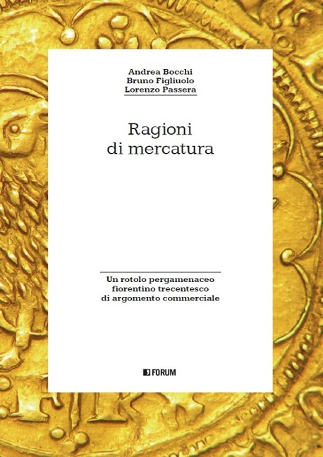Ragioni di mercatura. Un rotolo pergamenaceo fiorentino trecentesco di argomento commerciale - Andrea Bocchi, Bruno Figliuolo, Lorenzo Passera