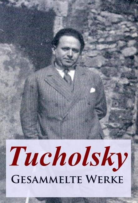 Tucholsky - Gesammelte Werke - Kurt Tucholsky