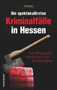 Cover-Bild zum Titel 'Die spektakulärsten Kriminalfälle in Hessen' von 'Udo Bürger'